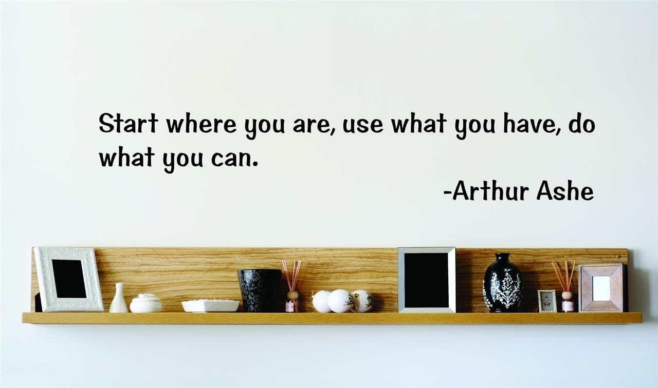 Start Where You Are Use What You Have Do What You Can Arthur Ashe Famous Inspirational Life Quote Vinyl Wall Decal Picture Art Image Living Room Bedroom Home Decor Peel