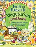 Fix It and Forget It Vegetarian Cookbook: 565 Delicious Slow-Cooker, Stove-Top, Oven, and Salad Recipes, Plus 50 Suggested Menus by Phyllis Good
