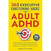 365 Executive Functioning Hacks for Adult ADHD: Simple Strategies to Supercharge Productivity, Improve Time Management and Boost Focus, Making Life ... a Time (The ADHD Success Toolkit for Adults)