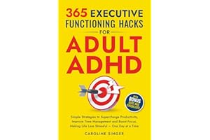365 Executive Functioning Hacks for Adult ADHD: Simple Strategies to Supercharge Productivity, Improve Time Management and Boost Focus, Making Life ... a Time (The ADHD Success Toolkit for Adults)