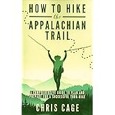 How to Hike the Appalachian Trail: A Comprehensive Guide to Plan and Prepare for a Successful Thru-Hike