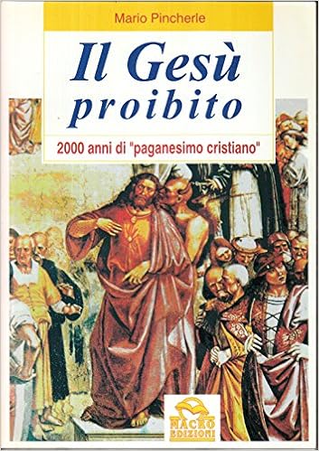 Mario Pincherle - Il Gesù proibito. 2000 anni di «Paganesimo cristiano» (2009)
