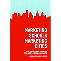Marketing Schools, Marketing Cities: Who Wins and Who Loses When Schools Become Urban Amenities book cover Marketing Schools, Marketing Cities: Who Wins and Who Loses When Schools Become Urban Amenities book cover