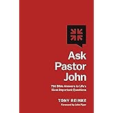 Ask Pastor John: 750 Bible Answers to Life's Most Important Questions