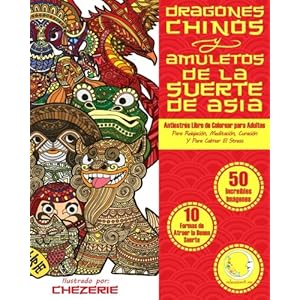 ANTIESTRES Libro De Colorear Para Adultos: Dragones Chinos Y Amuletos De La Suerte De Asia (Libros Para Colorear Para Adultos Para Meditación, ... Cr