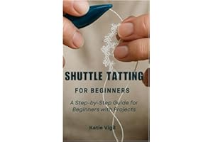Shuttle Tatting for Beginners: A Step-by-Step Guide for Beginners with Projects