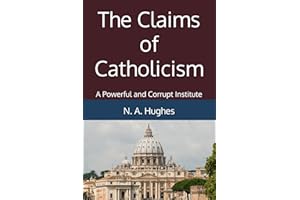 The Claims of Catholicism: A Powerful and Corrupt Institute