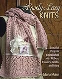 Lovely Lacy Knits: Beautiful Projects Embellished with Ribbon, Flowers, Beads, and More by Eva-Maria Maier