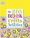 The Big Book of Crafts and Activities by DK Publishing (2013) Hardcover