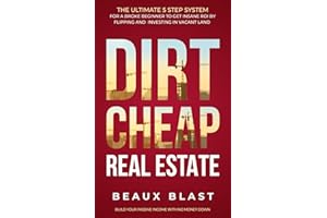 Dirt Cheap Real Estate: The Ultimate 5 Step System for a Broke Beginner to get INSANE ROI by Flipping and Investing in Vacant Land Build your Passive Income with No Money Down