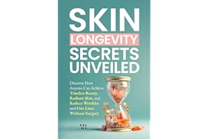 Skin Longevity Secrets Unveiled: Discover How Anyone Can Achieve Timeless Beauty, Radiant Skin, and Reduce Wrinkles and Fine Lines Without Surgery