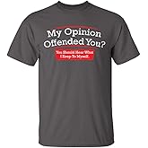 My Opinion Offended You? You Should Hear What I Keep to Myself Shirt for Men Funny Sarcastic Graphic Novelty T-Shirt