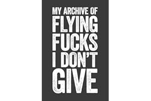 My Archive Of Flying Fucks I Don't Give: 6 x 9 Blank Lined Notebook Journal - Funny Saying Sarcastic Work Gag Gift for Office