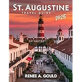 ST. AUGUSTINE TRAVEL GUIDE 2025: A comprehensive guide exploring must-see attractions, things to do, hotels, maps and culture