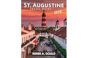 ST. AUGUSTINE TRAVEL GUIDE 2025: A comprehensive guide exploring must-see attractions, things to do, hotels, maps and culture