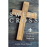 Sweet Cross: A Marian Guide to Suffering