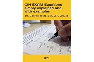CIH EXAM Equations simply explained and with examples (The Certified Occupational and Environmental Health Professional by Dr. Daniel Farcas CIH, CSP, CHMM)