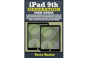IPAD 9TH GENERATION USER GUIDE: A Simplified Manual With Complete Step By Step Instructions For Beginners & Seniors On How To