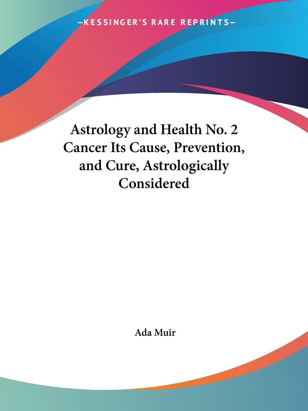 Astrology and Health No. 2 Cancer Its Cause, Prevention, and ...
