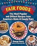 Fair Foods: The Most Popular and Offbeat Recipes from America's State and County Fairs by George Geary