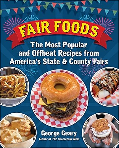 Fair Foods: The Most Popular and Offbeat Recipes from America's State and County Fairs, by George Geary Fair Foods: The Most Popular and Offbeat Recipes from America's State and County Fairs, by George Geary