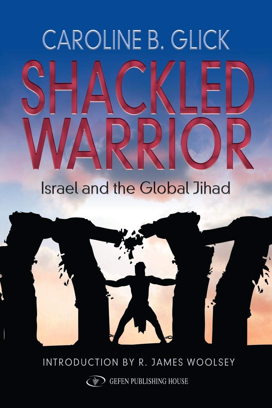 Shackled Warrior Israel And The Global Jihad Glick Caroline 9781530779727 Amazon Com Books