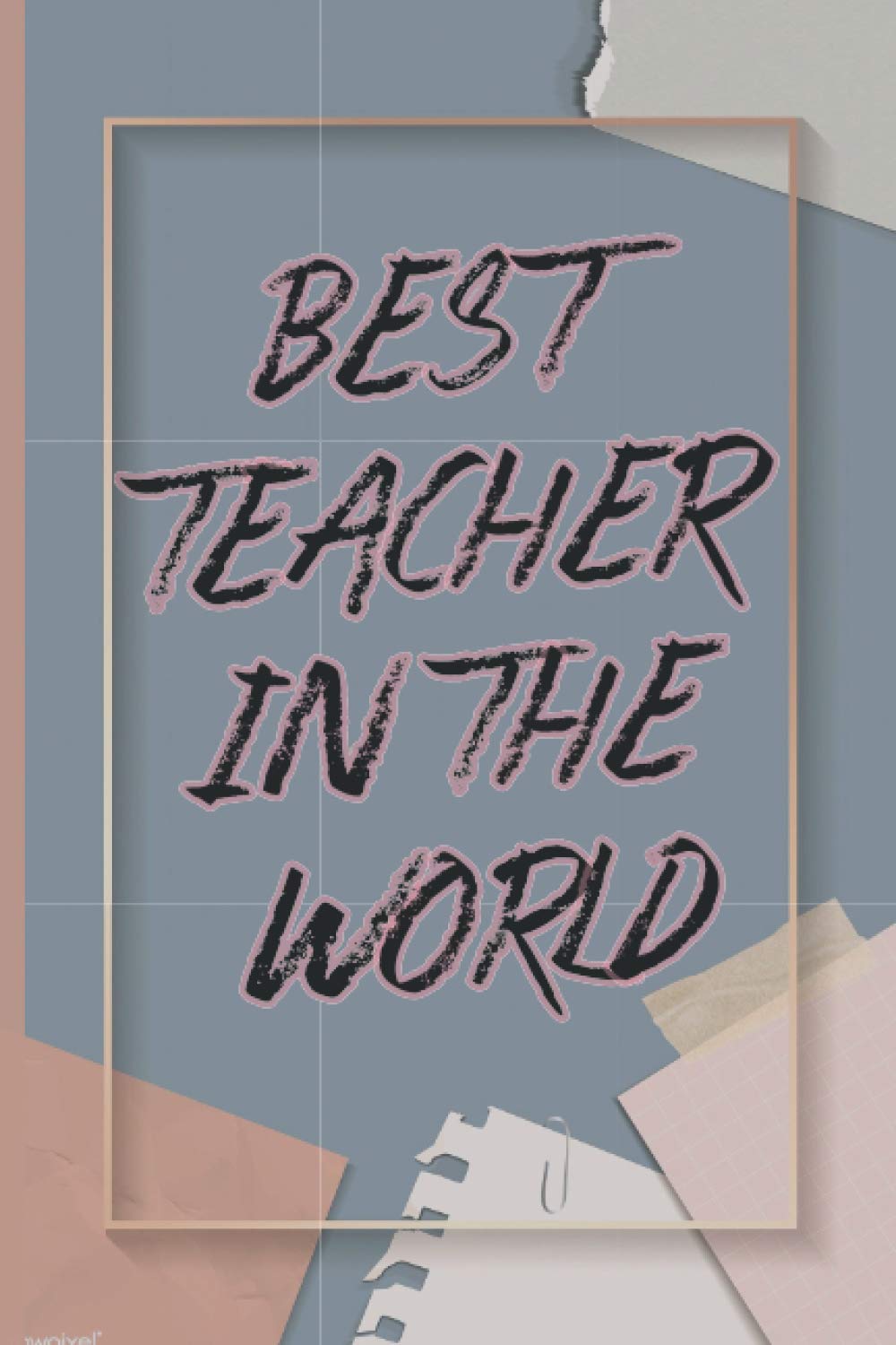 Teacher's notebook: Best teacher in the world: this is a cute journal notebook of 120 pages & (6" X 9") size for teachers as a gift