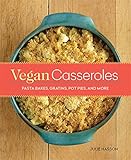 Vegan Casseroles: Pasta Bakes, Gratins, Pot Pies, and More Vegan Casseroles: Pasta Bakes, Gratins, Pot Pies, and More