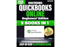 Mastering Quickbooks Online Beginners’ Edition: The Complete Illustrated Guide to Effortlessly Master Bookkeeping, Manage Your Finances and Fast-Track Your Business