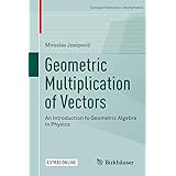 Geometric Multiplication of Vectors: An Introduction to Geometric Algebra in Physics (Compact Textbooks in Mathematics)