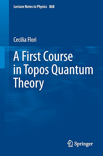 Download A First Course in Topos Quantum Theory (Lecture Notes in Physics Book 868) (English Edition) PDF