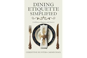 Dining Etiquette Simplified: Your Guide to Confidence, Elegance, and Mastery