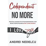 Codependent No More: Practical Guidance to Fix Your Codependency, Stop Being a People Pleaser, and Start Loving Yourself (Cod