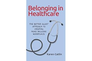 Belonging in Healthcare: The Better Allies® Approach to Creating More Inclusive Workplaces (The Better Allies® Series)