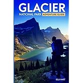 Glacier National Park Adventure Guide: Essential Tips and Guide to the Best Trails, Wildlife, and Scenic Views