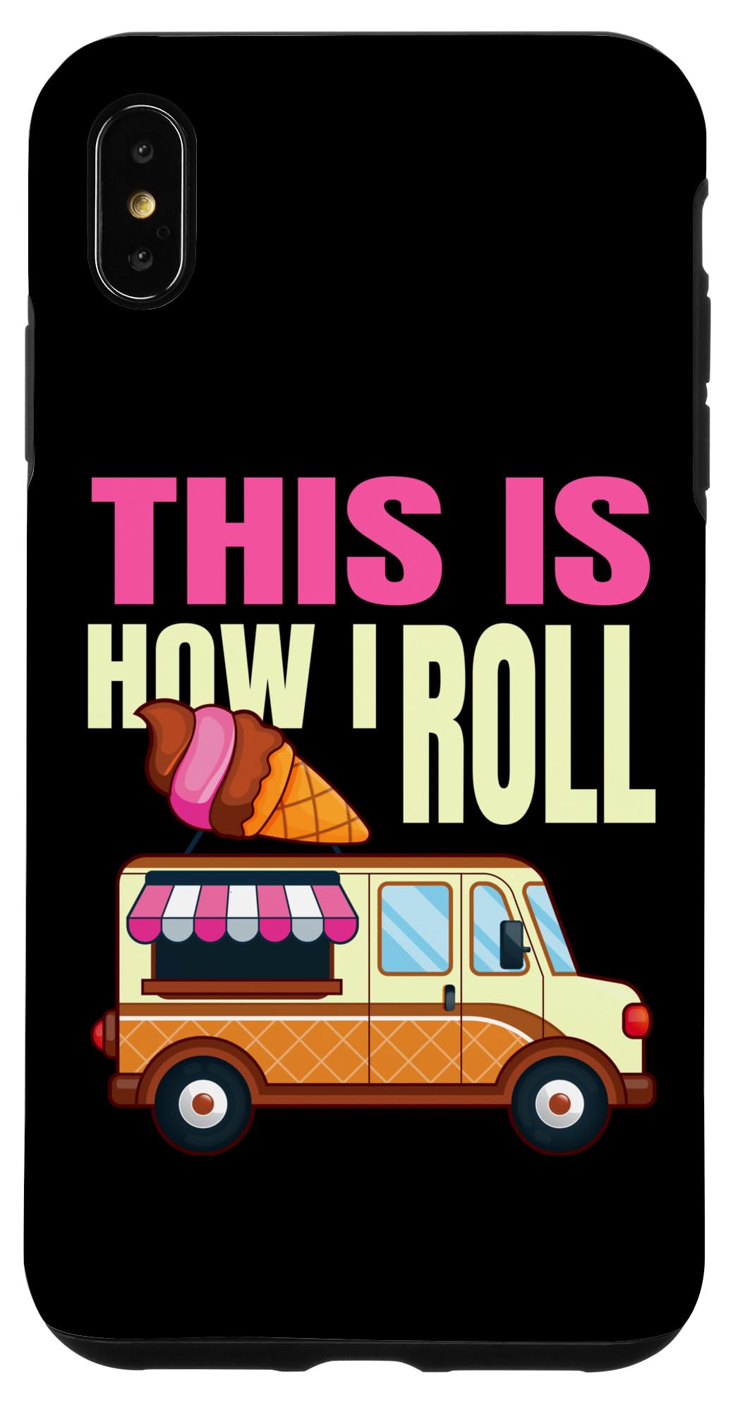 iPhone XS Max This Is How I Roll Ice Cream Truck Gelato Popsicle Lover Case