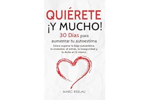 Quiérete ¡ Y MUCHO!: 30 Días para aumentar tu autoestima. Cómo superar la baja autoestima, la ansiedad, el estrés, la inseguridad y la duda en ti ... que cambiarán tu vida) (Spanish Edition)