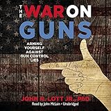 The War on Guns: Arming Yourself Against Gun Control Lies