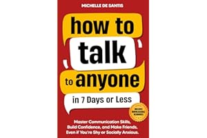 How to Talk to Anyone in 7 Days or Less: Master Communication Skills, Build Confidence, and Make Friends, Even if You are Shy or Socially Anxious