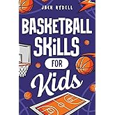 Basketball Skills for Kids: Master Dribbling, Defense, Passing, Scoring, Teamwork, and More!