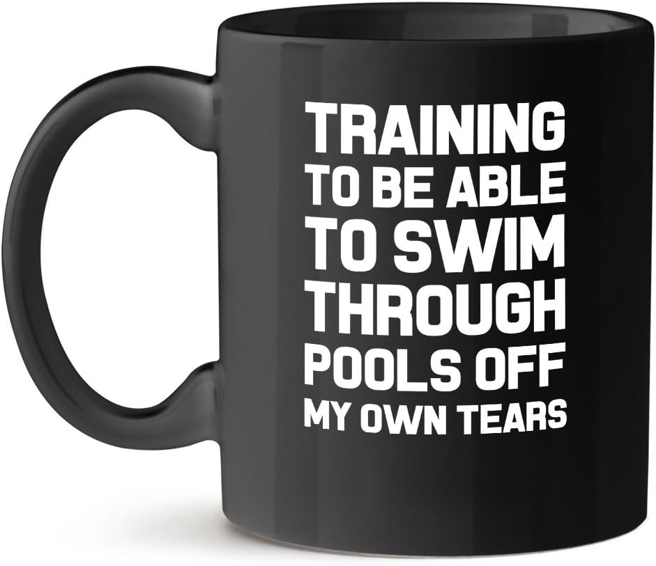 Training to be able to Swim through Pools off My Own Tears Coffee Black Mug 15OZ