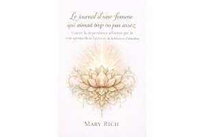 Le journal d'une femme qui aimait trop ou pas assez: Guérir la dépendance affective par la voie spirituelle et l'alchimie de 