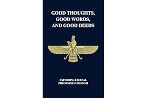 Good Thoughts, Good Words, and Good Deeds: Exploring Eternal Zoroastrian Wisdom