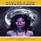 Intuition Is Your Superpower: Learn How to Follow Your Gut and Gain Confidence in the Little Voice a by 