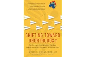 Shifting Toward Unorthodoxy: Ten Unconventional Mindsets That Help Healthcare Leaders Succeed in a Complex World