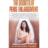 The Secrets of Penis Enlargement: The Largely Unknown Techniques Used by Porn Stars to Grow the Penis. Learn How to Increase 