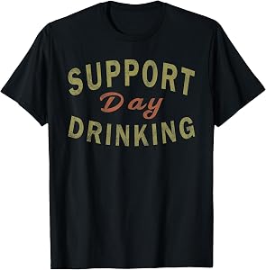 Support Day Drinking Drinking Gift Drunk T-Shirt