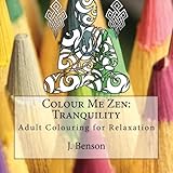 Colour Me Zen: Tranquility: Adult Colouring for Relaxation (Volume 1)
