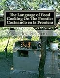 The Language of Food Cooking On The Frontier Cocinando en la Frontera by Cathy Heiner