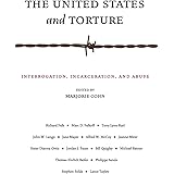 The United States and Torture: Interrogation, Incarceration, and Abuse